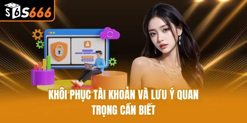 Khôi phục tài khoản và lưu ý quan trọng cần biết