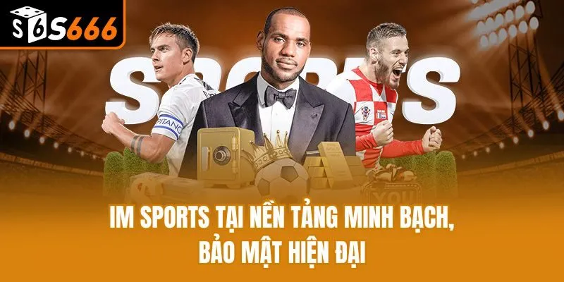IM Sports tại nền tảng minh bạch, bảo mật hiện đại