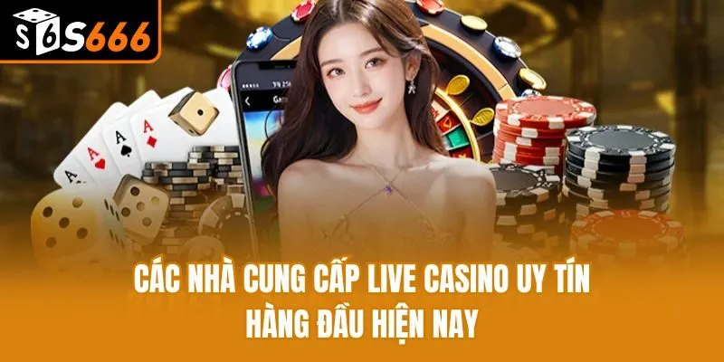 Các Nhà Cung Cấp Live Casino Uy Tín Hàng Đầu Hiện Nay